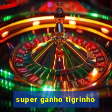 super ganho tigrinho