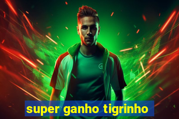 super ganho tigrinho