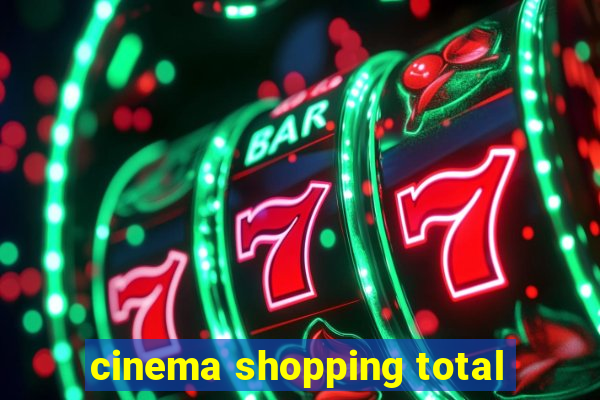 cinema shopping total