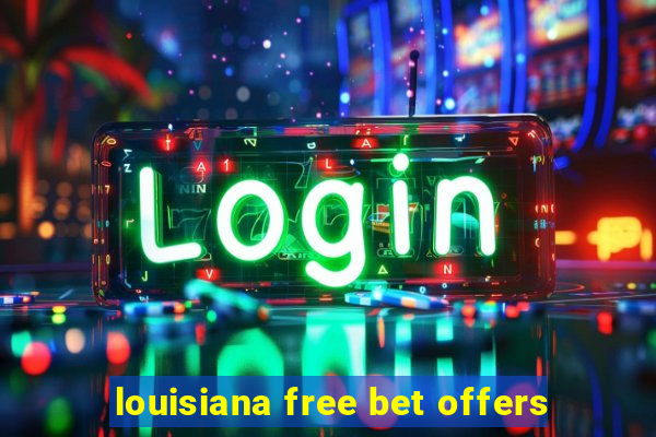 louisiana free bet offers