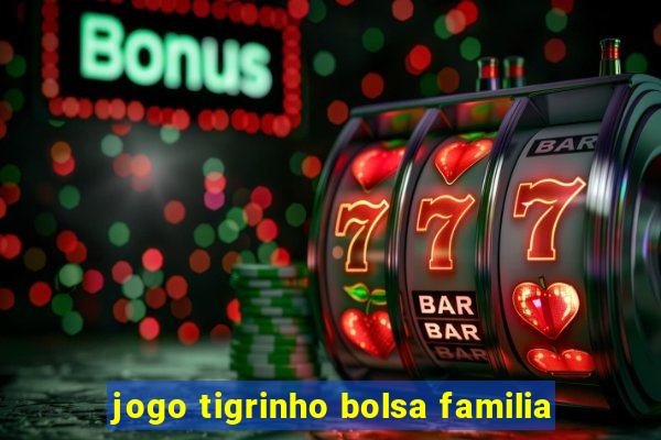 jogo tigrinho bolsa familia