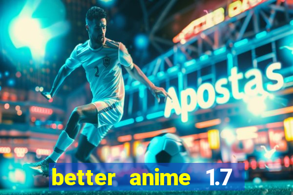 better anime 1.7 apk download