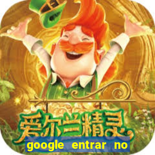 google entrar no jogo de c****