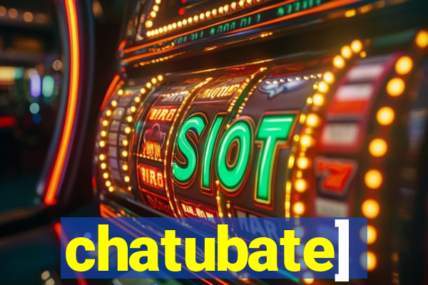 chatubate]