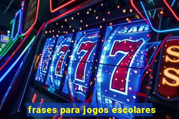 frases para jogos escolares