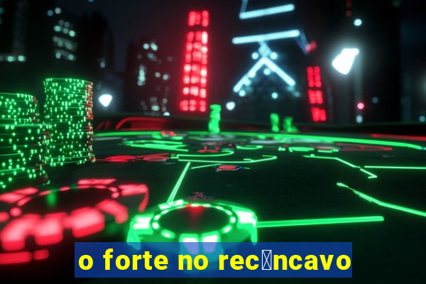 o forte no rec么ncavo