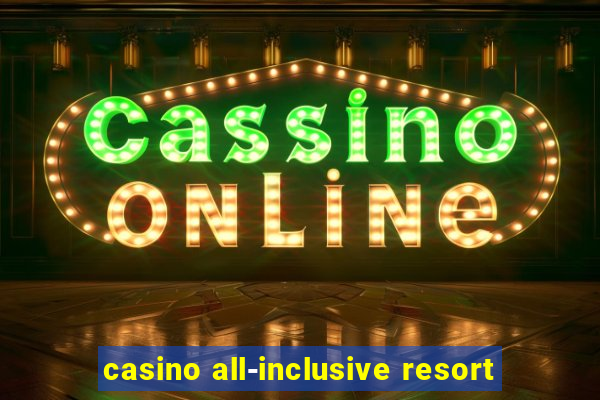 casino all-inclusive resort