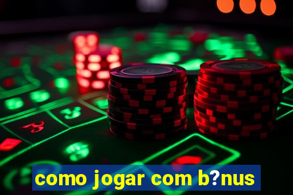 como jogar com b?nus