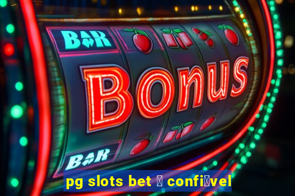 pg slots bet 茅 confi谩vel