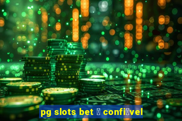 pg slots bet 茅 confi谩vel