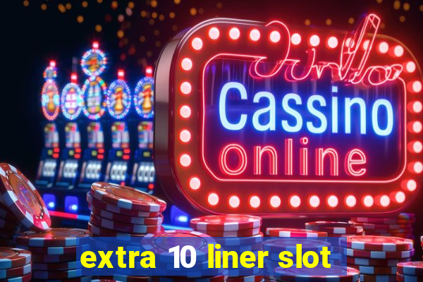 extra 10 liner slot