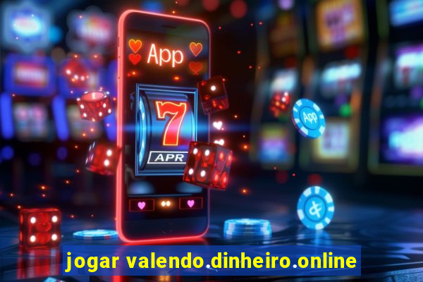 jogar valendo.dinheiro.online