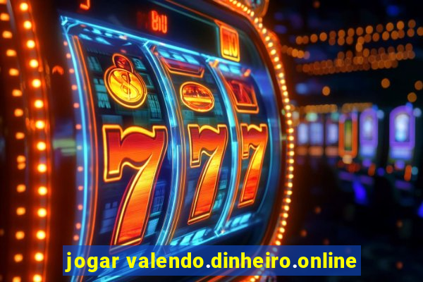 jogar valendo.dinheiro.online