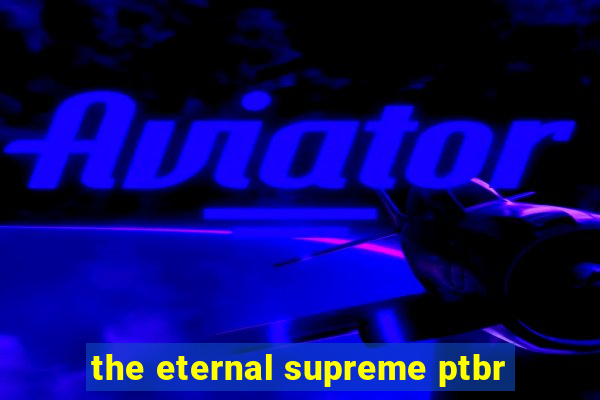 the eternal supreme ptbr