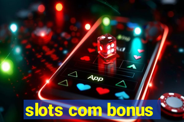 slots com bonus