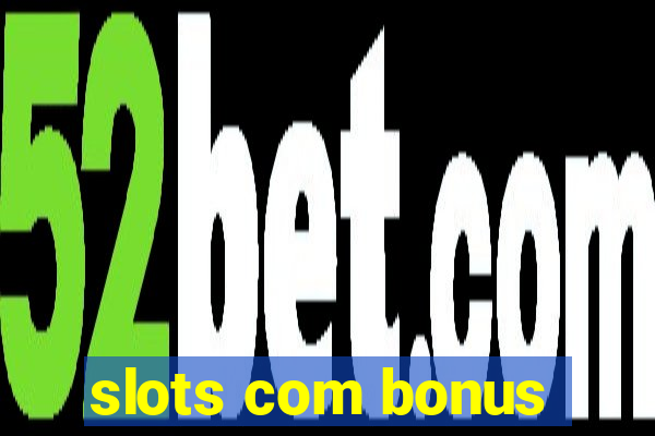 slots com bonus