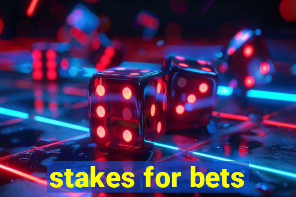 stakes for bets