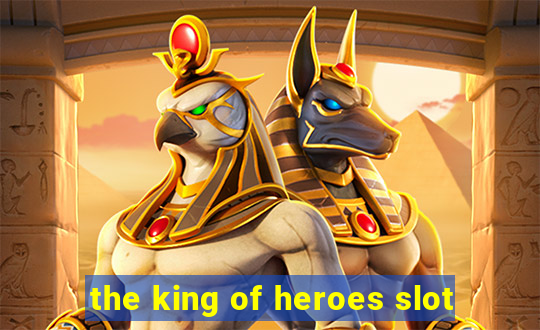 the king of heroes slot