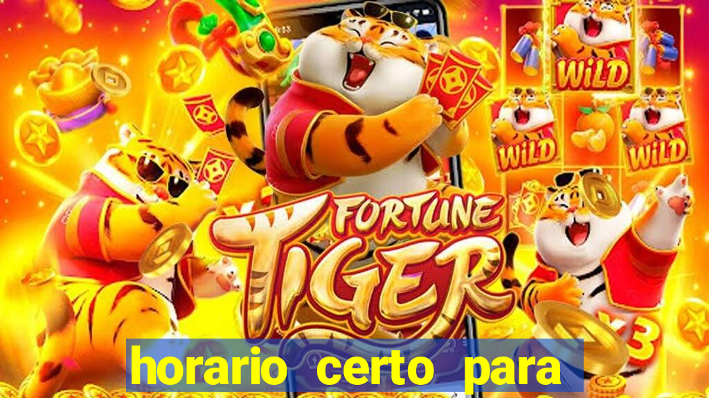 horario certo para jogar fortune tiger