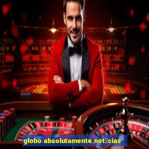 globo absolutamente not铆cias