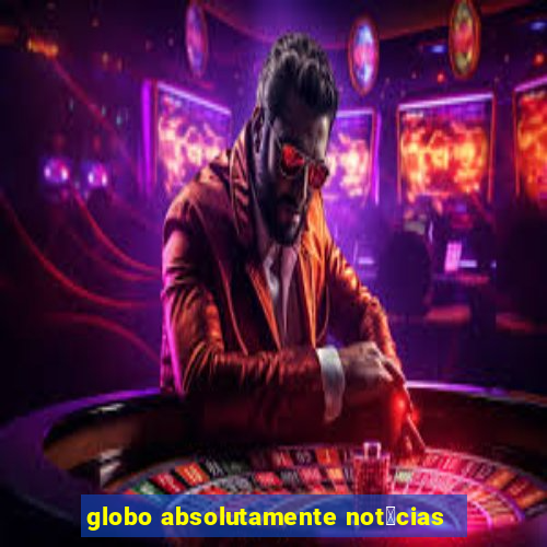 globo absolutamente not铆cias