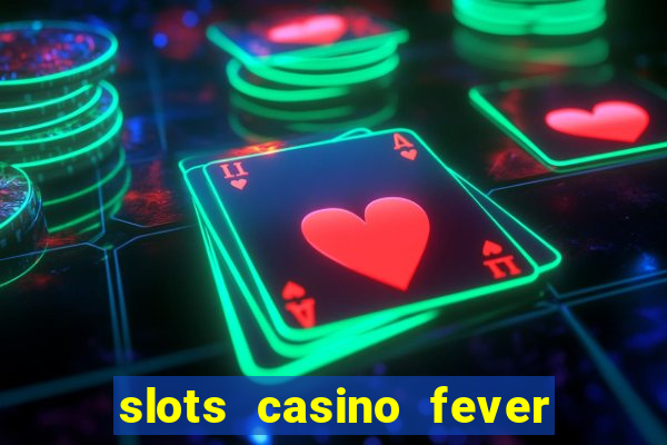 slots casino fever  - win big