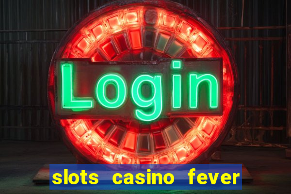 slots casino fever  - win big