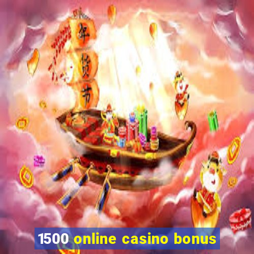 1500 online casino bonus