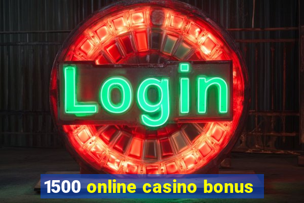 1500 online casino bonus