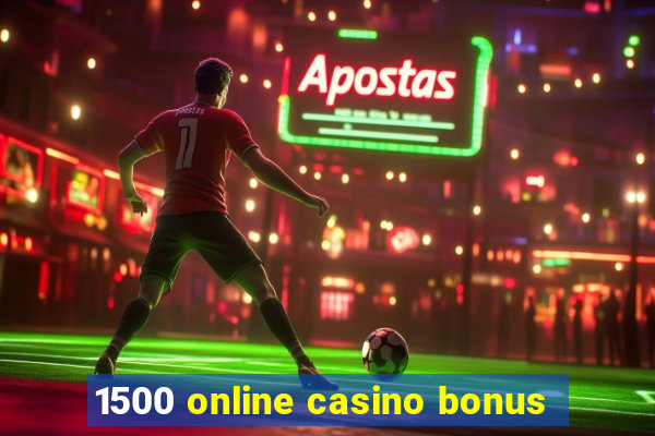 1500 online casino bonus