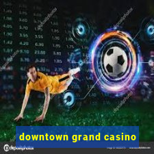 downtown grand casino