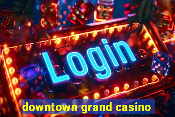 downtown grand casino