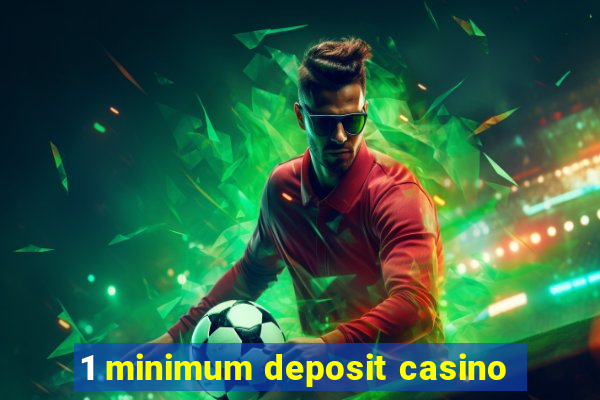 1 minimum deposit casino