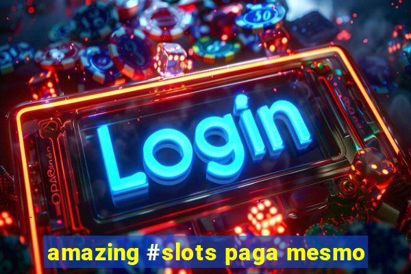 amazing #slots paga mesmo