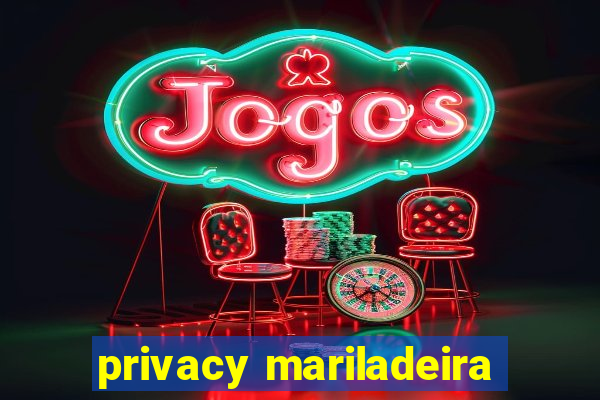 privacy mariladeira