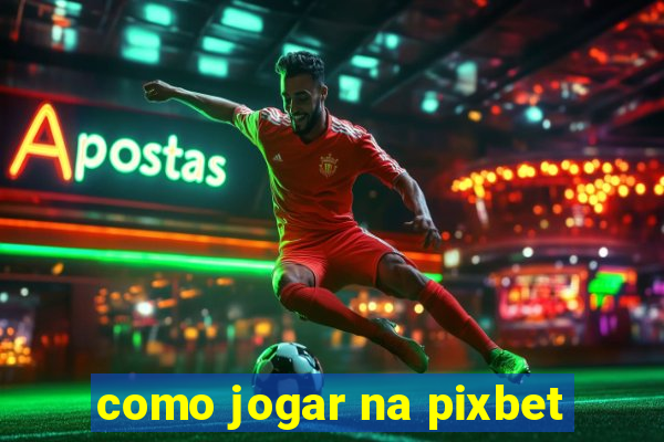 como jogar na pixbet