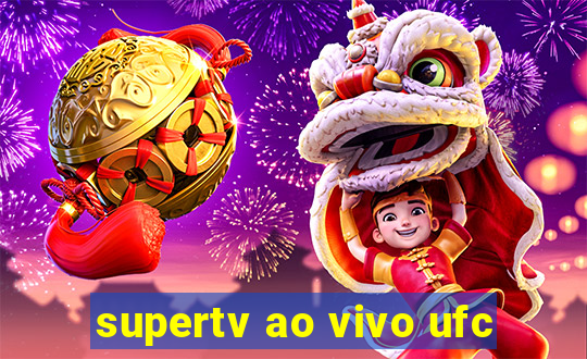 supertv ao vivo ufc