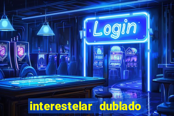 interestelar dublado 4k interestelar filme completo dublado