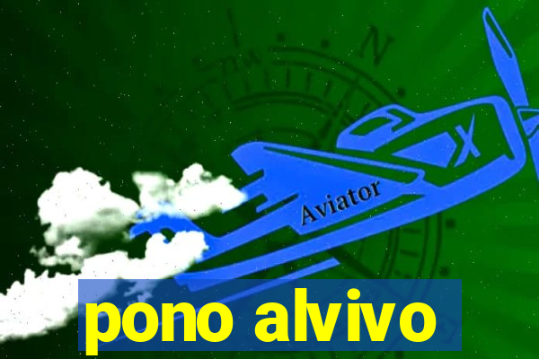 pono alvivo