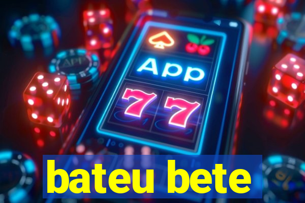 bateu bete