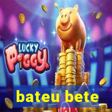 bateu bete