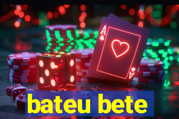 bateu bete