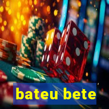 bateu bete