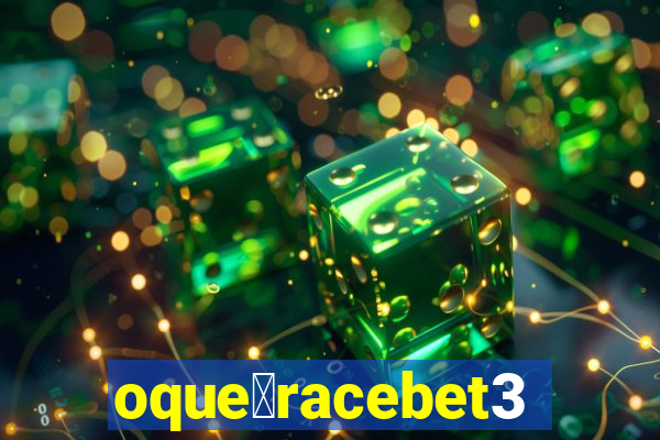 oque茅racebet365