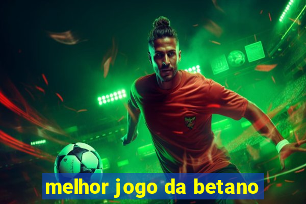 melhor jogo da betano