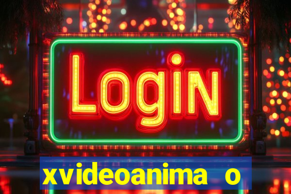 xvideoanima  o