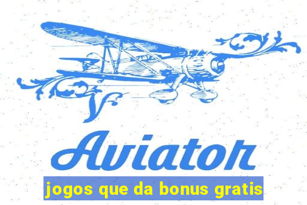 jogos que da bonus gratis