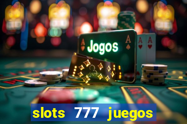 slots 777 juegos de casino