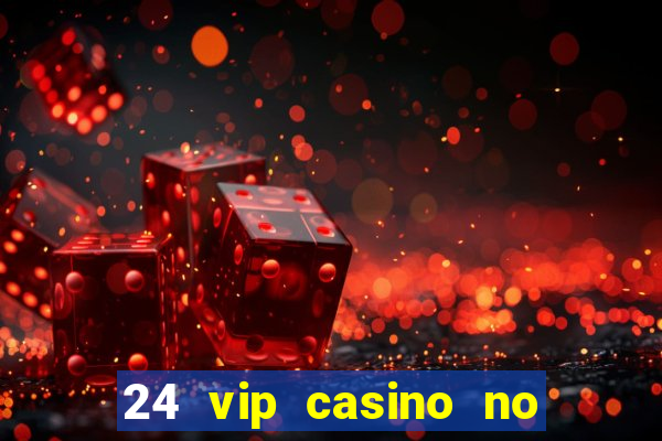 24 vip casino no deposit bonus codes 2019