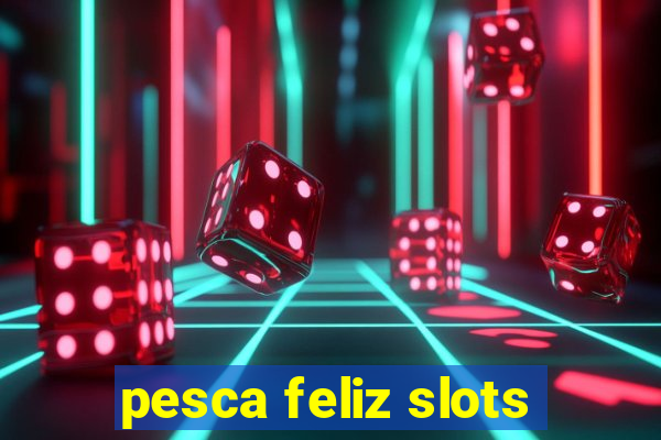 pesca feliz slots